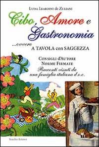 Cibo, amore e gastronomia. A tavola con saggezza - Luisa Leardini De Zuliani - Libro Tamellini 2014 | Libraccio.it