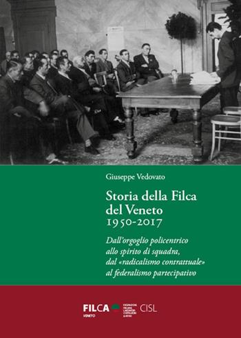 Storia della Filca del Veneto 1950-2017. Dall'orgoglio policentrico allo spirito di squadra, dal «radicalismo contrattuale» al federalismo partecipativo - Giuseppe Vedovato - Libro Tamellini 2018 | Libraccio.it