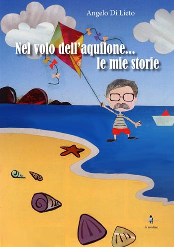Nel volo dell'aquilone... le mie storie - Angelo Di Lieto - Libro La Rondine Edizioni 2015 | Libraccio.it