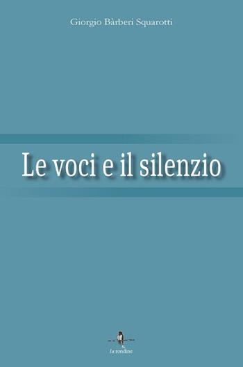 Le voci e il silenzio - Giorgio Bàrberi Squarotti - Libro La Rondine Edizioni 2016 | Libraccio.it