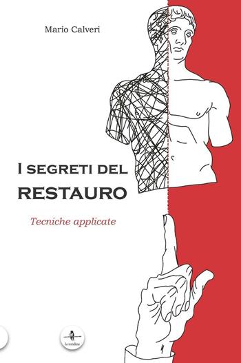 I segreti del restauro. Tecniche applicate - Mario Calveri - Libro La Rondine Edizioni 2016 | Libraccio.it