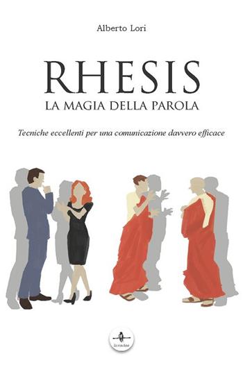 Rhesis. La magia della parola. Tecniche eccellenti per una comunicazione davvero efficace - Alberto Lori - Libro La Rondine Edizioni 2016 | Libraccio.it