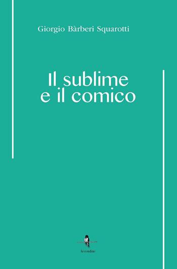 Il sublime e il comico - Giorgio Bàrberi Squarotti - Libro La Rondine Edizioni 2016 | Libraccio.it