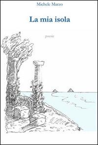 La mia isola - Michele Marzo - Libro La Rondine Edizioni 2016 | Libraccio.it