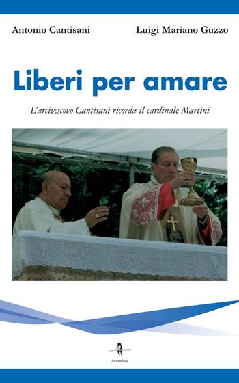 Liberi per amare. L'arcivescovo Cantisani ricorda il cardinale Martini - Antonio Cantisani - Libro La Rondine Edizioni 2016 | Libraccio.it