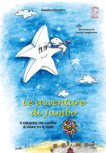 Le avventure di Jumbo. Il palloncino che sognava di volare tra le stelle - Amalia Oleastro - Libro La Rondine Edizioni 2017, Sorrisi | Libraccio.it