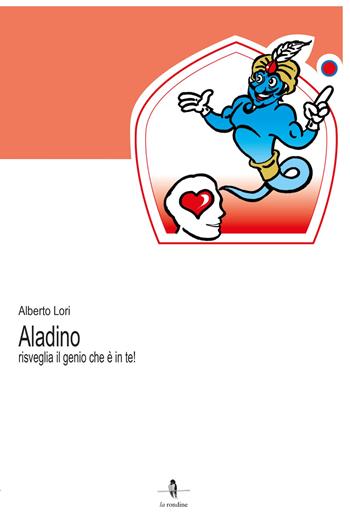 Aladino risveglia il genio che è in te! - Alberto Lori - Libro La Rondine Edizioni 2017 | Libraccio.it