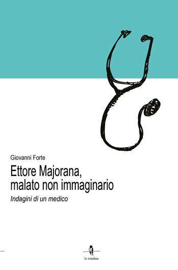 Ettore Majorana, malato non immaginario. Indagini di un medico - Giovanni Forte - Libro La Rondine Edizioni 2017 | Libraccio.it