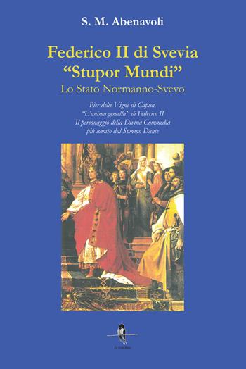 Federico II di Svevia «Stupor Mundi». Lo Stato Normanno-Svevo. Pier delle Vigne di Capua. «L'anima gemella» di Federico II. Il personaggio della Divina Commedia più amato dal Sommo Dante - S. M. Abenavoli - Libro La Rondine Edizioni 2017 | Libraccio.it