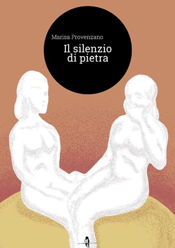 Il silenzio di pietra - Marisa Provenzano - Libro La Rondine Edizioni 2018 | Libraccio.it