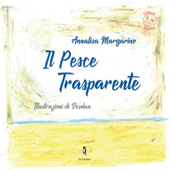 Il pesce trasparente - Annalisa Margarino - Libro La Rondine Edizioni 2018 | Libraccio.it