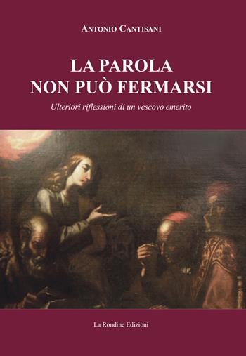 La parola non può fermarsi. Ulteriori riflessioni di un vescovo emerito - Antonio Cantisani - Libro La Rondine Edizioni 2018 | Libraccio.it