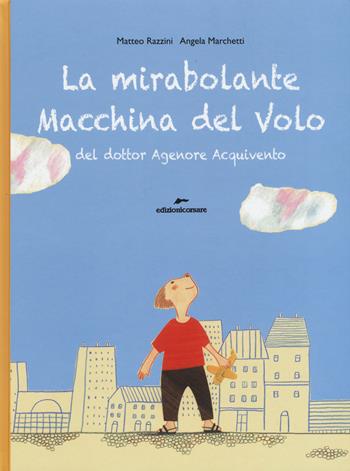 La mirabolante macchina del volo del dottor Agenore Acquivento - Matteo Razzini - Libro Edizioni Corsare 2015, Teatridicarta | Libraccio.it