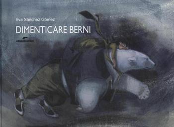 Dimenticare Berni. Ediz. a colori - Eva Sanchez Gomez - Libro Edizioni Corsare 2016 | Libraccio.it