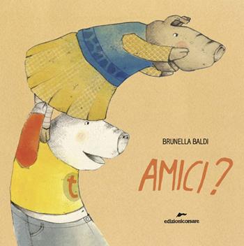 Amici? Ediz. a colori - Brunella Baldi - Libro Edizioni Corsare 2017, Area ragazzi | Libraccio.it