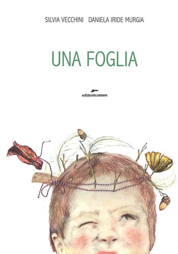 Una foglia. Ediz. a colori - Daniela Iride Murgia, Silvia Vecchini - Libro Edizioni Corsare 2017, Area ragazzi | Libraccio.it