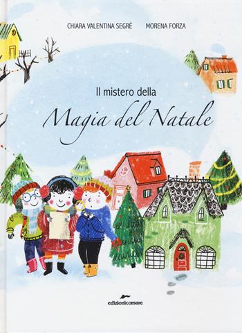 Il mistero della magia del Natale - Chiara Valentina Segré - Libro Edizioni Corsare 2017 | Libraccio.it