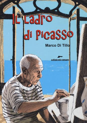 Il ladro di Picasso - Marco Di Tillo - Libro Edizioni Corsare 2018, Storie corsare | Libraccio.it