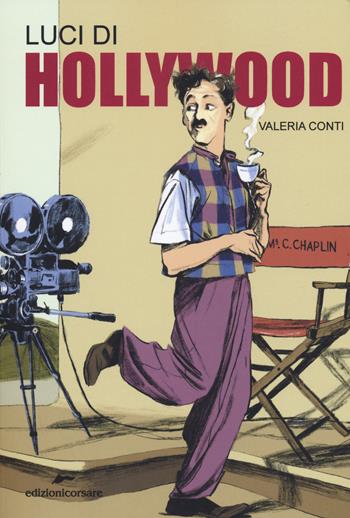 Luci di Hollywood. Charlie Chaplin e i primi passi del cinema - Valeria Conti - Libro Edizioni Corsare 2019, Storie corsare | Libraccio.it
