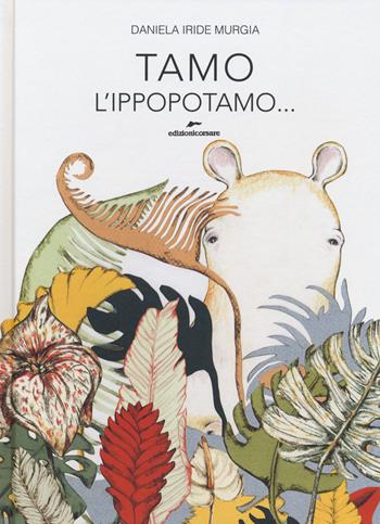 Tamo l'ippopotamo che covava le uova - Daniela Iride Murgia - Libro Edizioni Corsare 2019, Area ragazzi | Libraccio.it