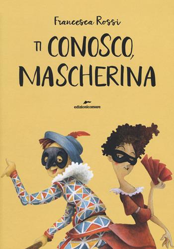 Ti conosco, mascherina. Ediz. a colori - Francesca Rossi - Libro Edizioni Corsare 2020, Area ragazzi | Libraccio.it