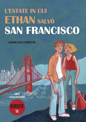 L'estate in cui Ethan salvò San Francisco - Gianluca Grechi - Libro Edizioni Corsare 2023 | Libraccio.it