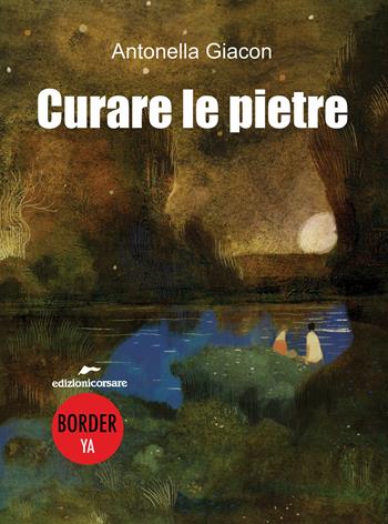 Curare le pietre - Antonella Giacon - Libro Edizioni Corsare 2024, Border YA | Libraccio.it