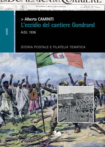 L'eccidio dei cantieri Gondrand A.O.I. 1936 - Alberto Caminiti - Libro Liberodiscrivere edizioni 2014, Koinè | Libraccio.it