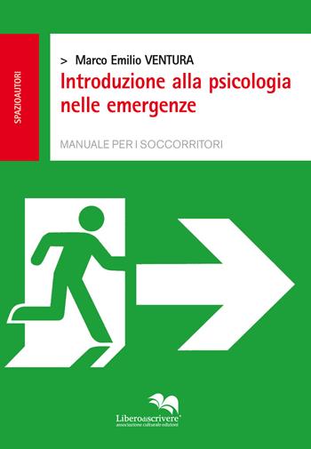 Introduzione alla psicologia nelle emergenze. Manuale per i soccorritori - Marco Emilio Ventura - Libro Liberodiscrivere edizioni 2015 | Libraccio.it