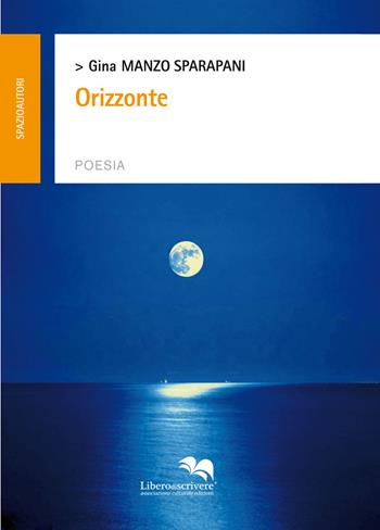 Orizzonte - Gina Manzo Sparapani - Libro Liberodiscrivere edizioni 2015 | Libraccio.it