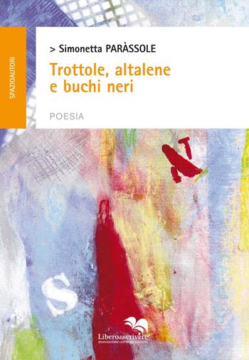 Trottole, altalene e buchi neri - Simonetta Parassole - Libro Liberodiscrivere edizioni 2015 | Libraccio.it