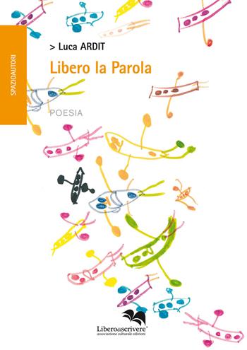 Libero la parola - Luca Ardit - Libro Liberodiscrivere edizioni 2015, Spazioautori | Libraccio.it