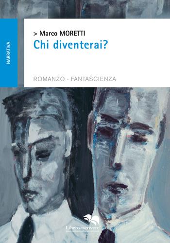 Chi diventerai? - Marco Moretti - Libro Liberodiscrivere edizioni 2015, Spazioautori | Libraccio.it