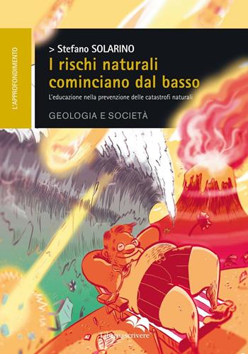 I rischi naturali cominciano dal basso. L'educazione nella prevenzione delle catastrofi naturali - Stefano Solarino - Libro Liberodiscrivere edizioni 2016, L' approfondimento | Libraccio.it