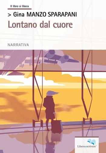 Lontano dal cuore - Gina Manzo Sparapani - Libro Liberodiscrivere edizioni 2016, Il libro si libera | Libraccio.it