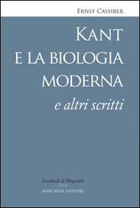 Kant e la biologia moderna e altri scritti - Ernst Cassirer - Libro Marchese Editore 2014 | Libraccio.it
