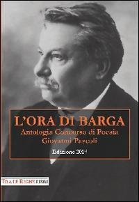 L'ora di Barga 2014. Antologia concorso di poesia Giovanni Pascoli  - Libro Tra le righe libri 2014 | Libraccio.it