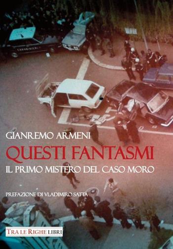 Questi fantasmi. Il primo mistero del caso Moro - Gianremo Armeni - Libro Tra le righe libri 2015 | Libraccio.it