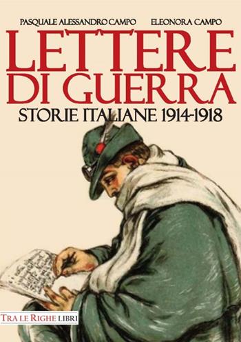 Lettere di guerra. Storie italiane 1914-1918 - Pasquale Alessandro Campo, Eleonora Campo - Libro Tra le righe libri 2015 | Libraccio.it