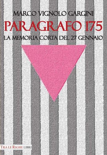 Paragrafo 175. La memoria corta del 27 gennaio - Marco Vignolo Gargini - Libro Tra le righe libri 2016 | Libraccio.it