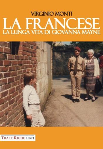 La francese. La lunga vita di Giovanna Mayne - Virginio Monti - Libro Tra le righe libri 2016 | Libraccio.it