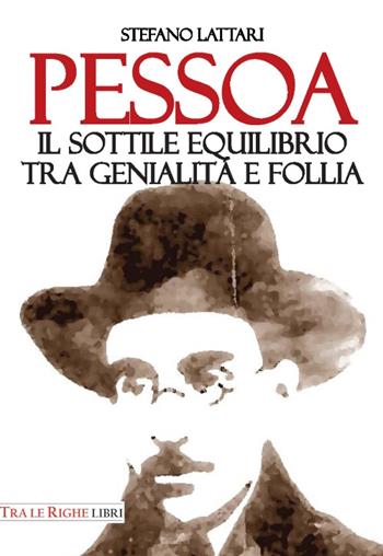 Pessoa. Il sottile equilibrio tra genialità e follia - Stefano Lattari - Libro Tra le righe libri 2016 | Libraccio.it