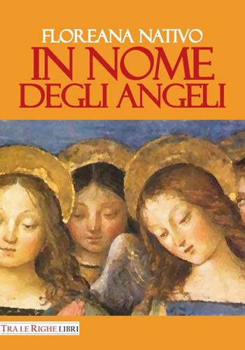 In nome degli angeli - Floreana Nativo - Libro Tra le righe libri 2016 | Libraccio.it