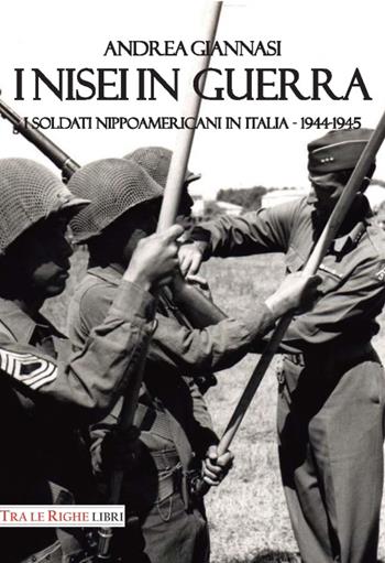 I Nisei in guerra. I nippoamericani in Italia (1944-1945) - Andrea Giannasi - Libro Tra le righe libri 2016 | Libraccio.it