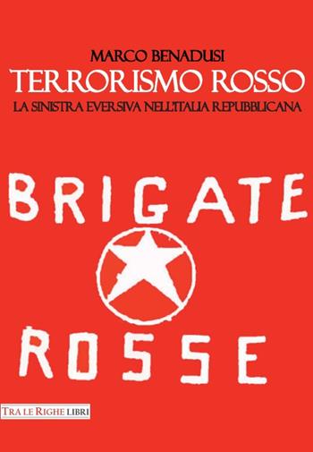 Terrorismo rosso. La sinistra eversiva nell'Italia repubblicana - Marco Benadusi - Libro Tra le righe libri 2016 | Libraccio.it
