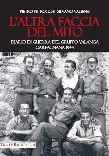 L'altra faccia del mito. Diario di guerra del Gruppo Valanga. Garfagnana 1944 - Silvano Valiensi, Pietro Petrocchi - Libro Tra le righe libri 2016 | Libraccio.it
