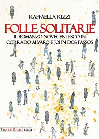 Folle solitarie. Il romanzo novecentesco in Corrado Alvaro e John Dos Passos - Raffaella Rizzi - Libro Tra le righe libri 2016 | Libraccio.it