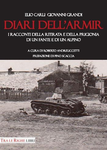 Diari dell'ARMIR. I raccontI della ritirata e della prigionia di un fante e di un alpino - Giovanni Grandi, Elio Carli - Libro Tra le righe libri 2016 | Libraccio.it