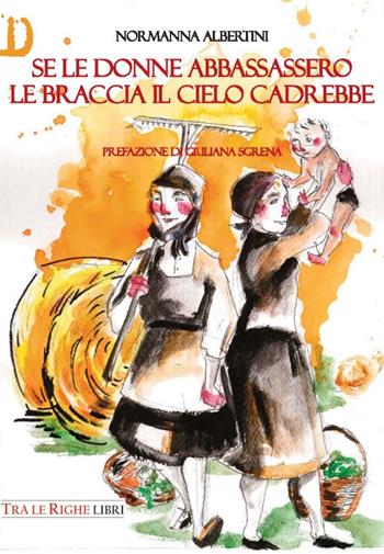 Se le donne abbassassero le braccia il cielo cadrebbe - Normanna Albertini - Libro Tra le righe libri 2017 | Libraccio.it
