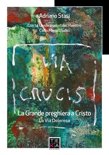 Via Crucis. La via dolorosa - Adriano Stasi - Libro Teka Edizioni 2016 | Libraccio.it